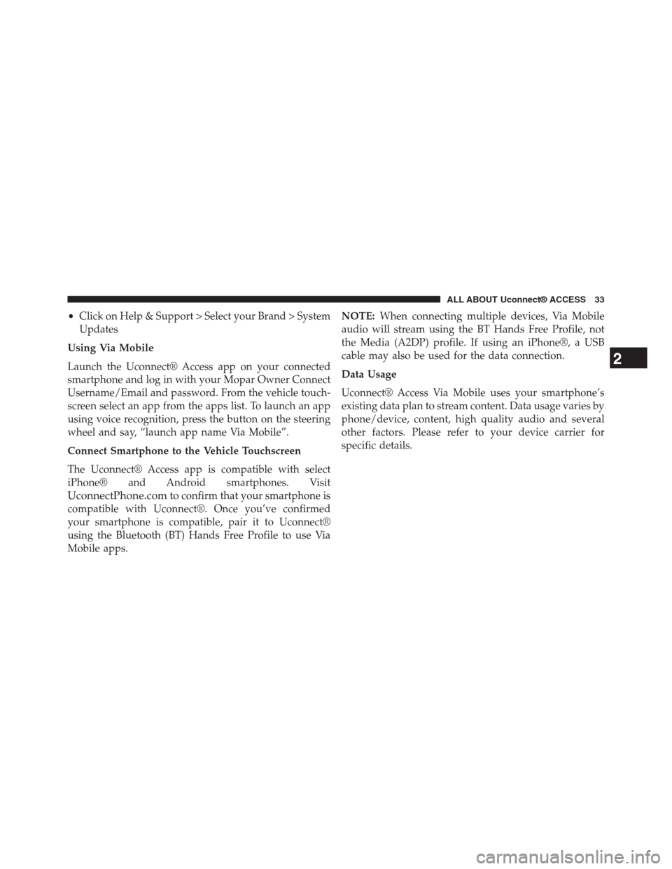 DODGE CHARGER SRT 2015 7.G Uconnect 8.4A •Click on Help & Support > Select your Brand > System
Updates
Using Via Mobile
Launch the Uconnect® Access app on your connected
smartphone and log in with your Mopar Owner Connect
Username/Email a