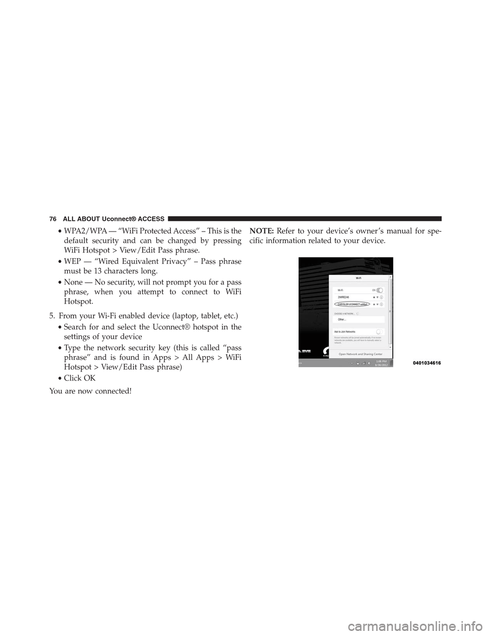 DODGE CHARGER SRT 2015 7.G Uconnect 8.4A •WPA2/WPA — “WiFi Protected Access” – This is the
default security and can be changed by pressing
WiFi Hotspot > View/Edit Pass phrase.
•WEP — “Wired Equivalent Privacy” – Pass phr