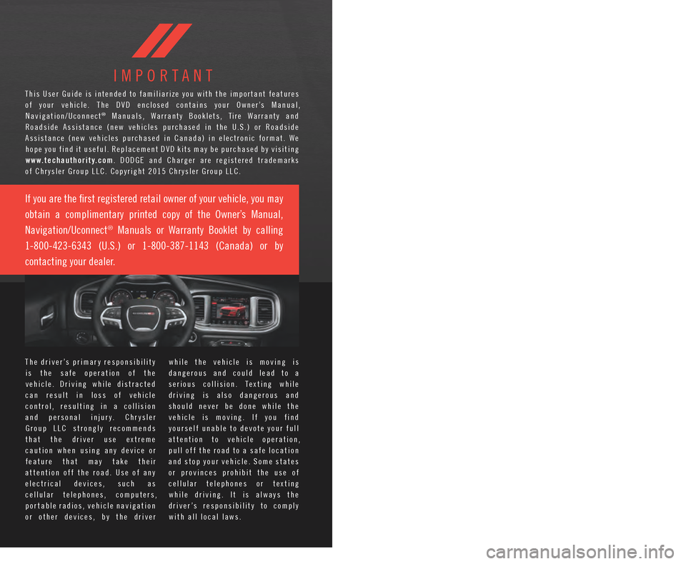 DODGE CHARGER 2015 7.G User Guide T h e d r i v e r ’ s p r i m a r y r e s p o n s i b i l i t y
i s t h e s a f e o p e r a t i o n o f t h e
v e h i c l e . D r i v i n g w h i l e d i s t r a c t e d
c a DODGE CHARGER 2015 7.G User Guide T h e d r i v e r ’ s p r i m a r y r e s p o n s i b i l i t y
i s t h e s a f e o p e r a t i o n o f t h e
v e h i c l e . D r i v i n g w h i l e d i s t r a c t e d
c a