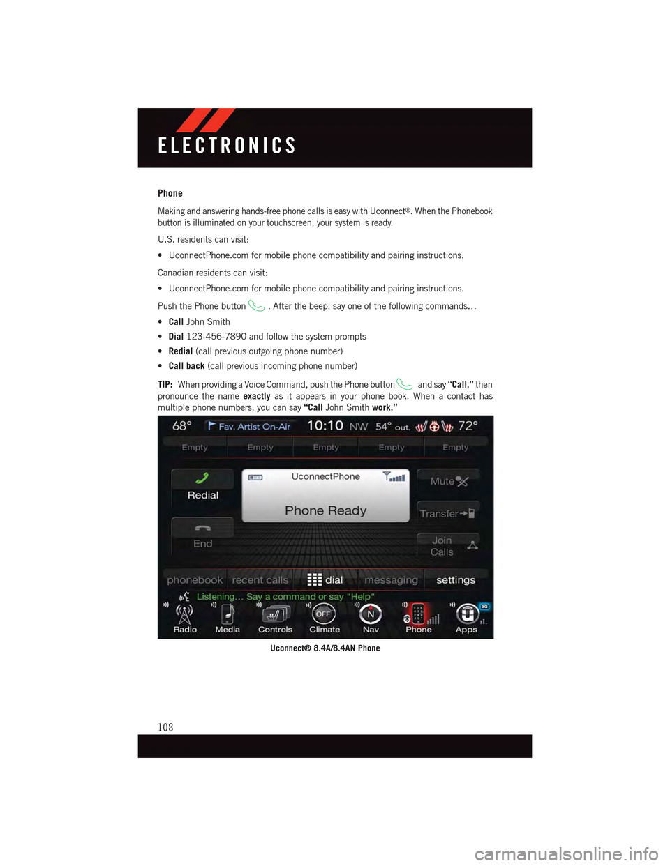 DODGE CHARGER 2015 7.G User Guide Phone
Making and answering hands-free phone calls is easy with Uconnect®.WhenthePhonebook
button is illuminated on your touchscreen, your system is ready.
U.S. residents can visit:
•UconnectPhone.c DODGE CHARGER 2015 7.G User Guide Phone
Making and answering hands-free phone calls is easy with Uconnect®.WhenthePhonebook
button is illuminated on your touchscreen, your system is ready.
U.S. residents can visit:
•UconnectPhone.c