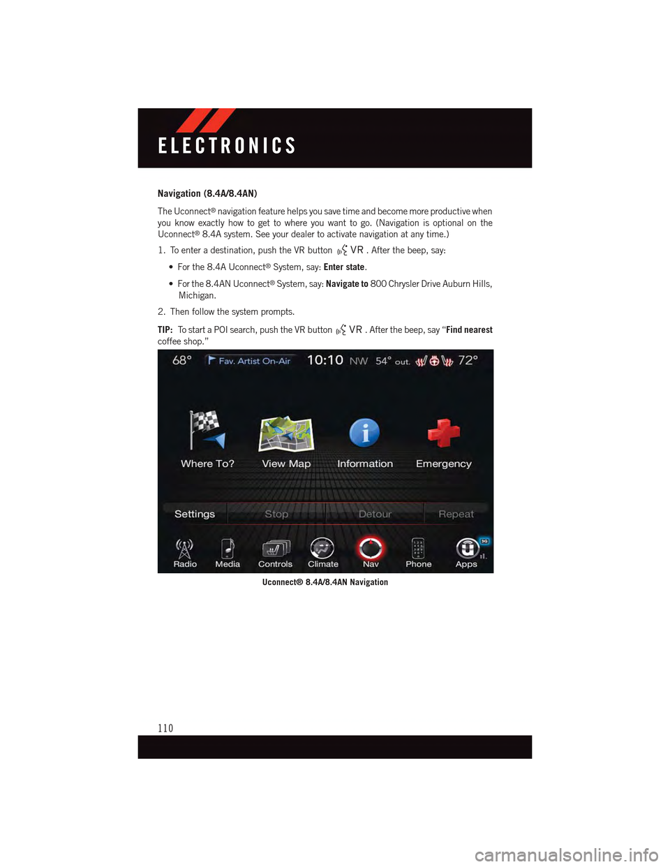 DODGE CHARGER 2015 7.G User Guide Navigation (8.4A/8.4AN)
The Uconnect®navigation feature helps you save time and become more productive when
you know exactly how to get to where you want to go. (Navigation is optional on the
Uconnec