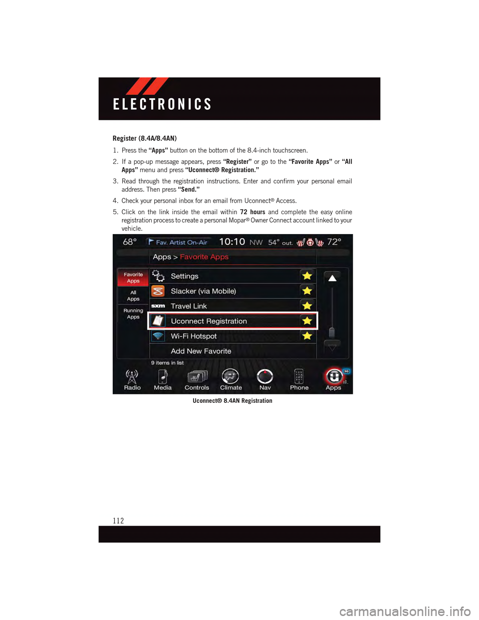 DODGE CHARGER 2015 7.G User Guide Register (8.4A/8.4AN)
1. Press the“Apps”button on the bottom of the 8.4-inch touchscreen.
2. If a pop-up message appears, press“Register”or go to the“Favorite Apps”or“All
Apps”menu and
