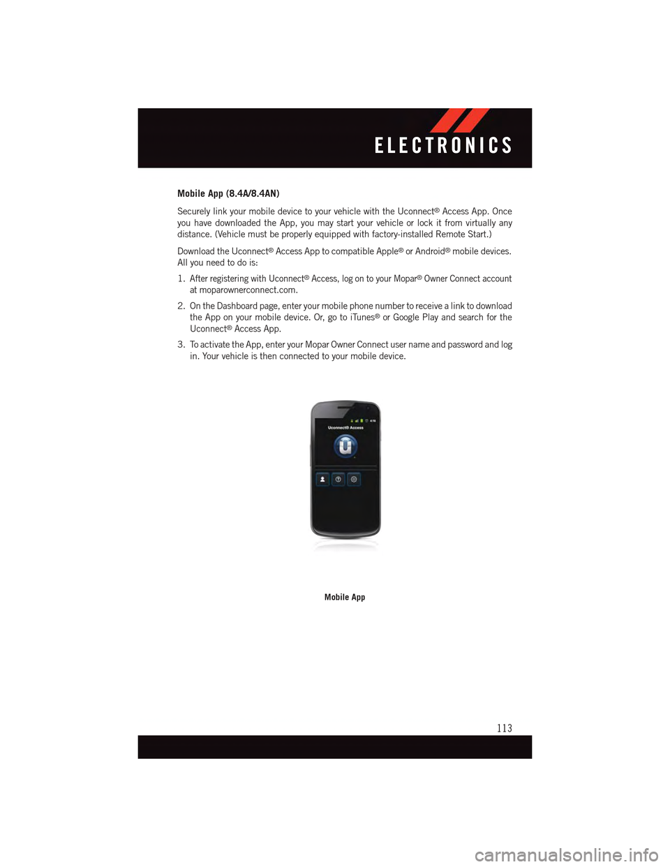 DODGE CHARGER 2015 7.G User Guide Mobile App (8.4A/8.4AN)
Securely link your mobile device to your vehicle with the Uconnect®Access App. Once
you have downloaded the App, you may start your vehicle or lock it from virtually any
dista