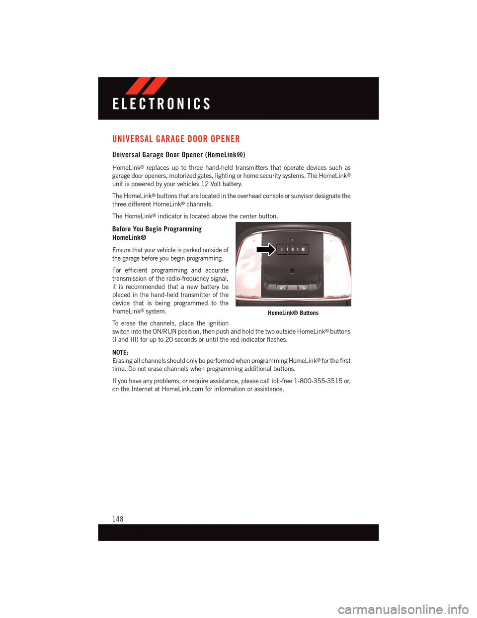 DODGE CHARGER 2015 7.G User Guide UNIVERSAL GARAGE DOOR OPENER
Universal Garage Door Opener (HomeLink®)
HomeLink®replaces up to three hand-held transmitters that operate devices such as
garage door openers, motorized gates, lighting DODGE CHARGER 2015 7.G User Guide UNIVERSAL GARAGE DOOR OPENER
Universal Garage Door Opener (HomeLink®)
HomeLink®replaces up to three hand-held transmitters that operate devices such as
garage door openers, motorized gates, lighting