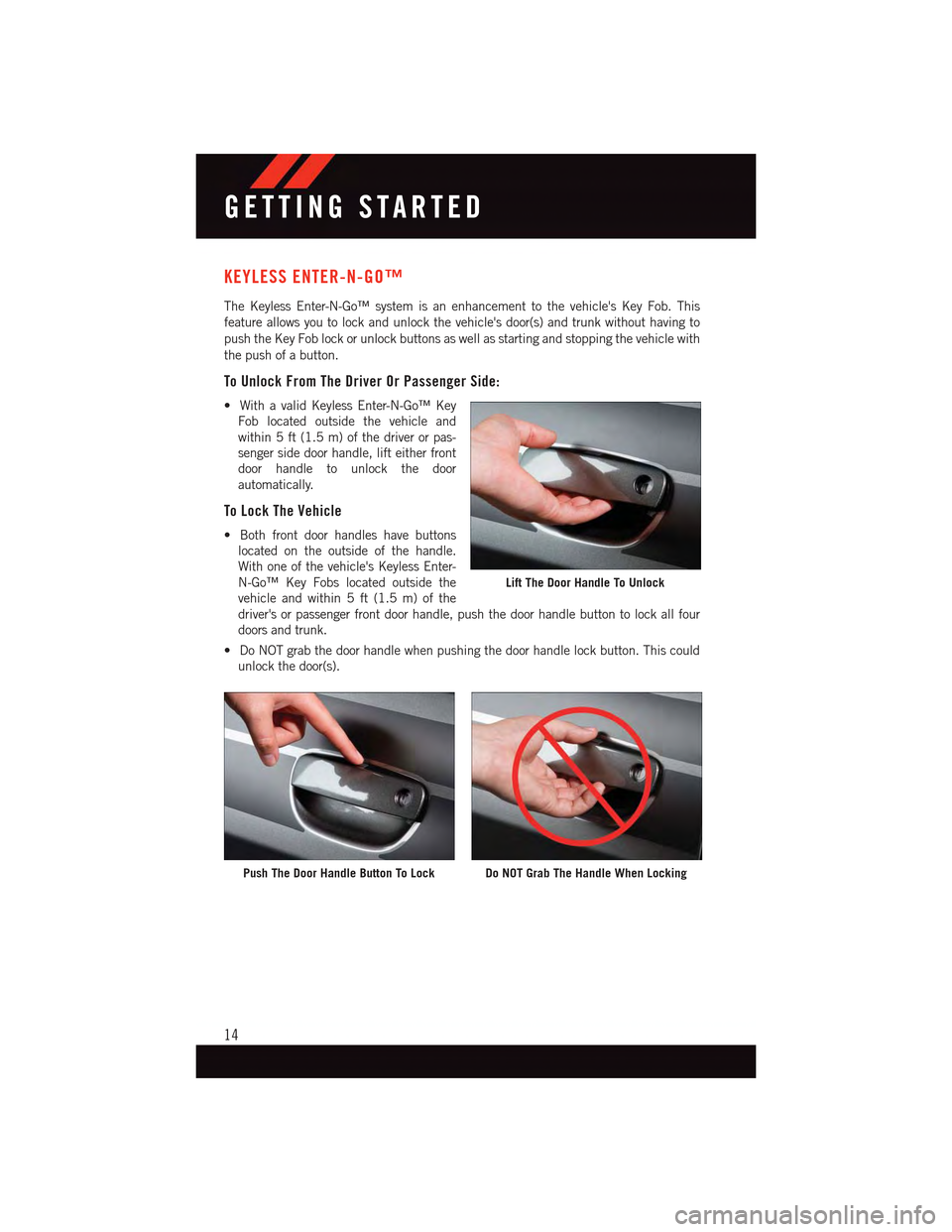 DODGE CHARGER 2015 7.G Owners Manual KEYLESS ENTER-N-GO™
The Keyless Enter-N-Go™ system is an enhancement to the vehicles Key Fob. This
feature allows you to lock and unlock the vehicles door(s) and trunk without having to
push the DODGE CHARGER 2015 7.G Owners Manual KEYLESS ENTER-N-GO™
The Keyless Enter-N-Go™ system is an enhancement to the vehicles Key Fob. This
feature allows you to lock and unlock the vehicles door(s) and trunk without having to
push the