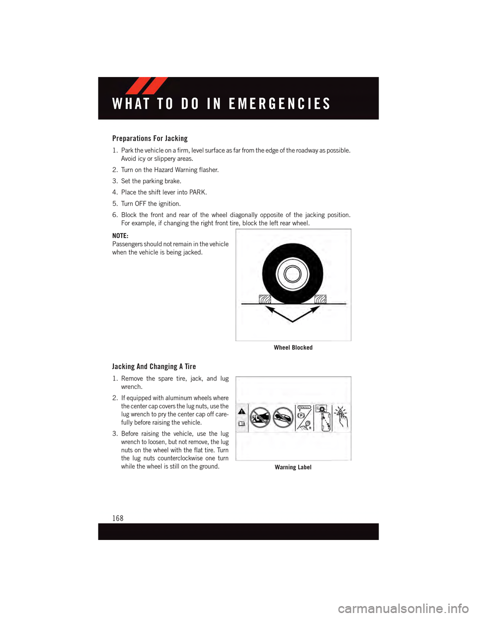 DODGE CHARGER 2015 7.G User Guide Preparations For Jacking
1. Park the vehicle on a firm, level surface as far from the edge of the roadway as possible.
Avoid icy or slippery areas.
2. Turn on the Hazard Warning flasher.
3. Set the pa DODGE CHARGER 2015 7.G User Guide Preparations For Jacking
1. Park the vehicle on a firm, level surface as far from the edge of the roadway as possible.
Avoid icy or slippery areas.
2. Turn on the Hazard Warning flasher.
3. Set the pa