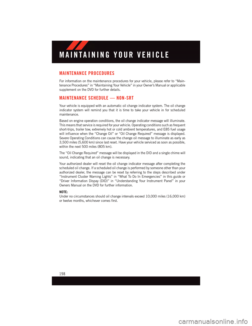 DODGE CHARGER 2015 7.G User Guide MAINTENANCE PROCEDURES
For information on the maintenance procedures for your vehicle, please refer to “Main-
tenance Procedures” in “Maintaining Your Vehicle” in your Owner’s Manual or appl DODGE CHARGER 2015 7.G User Guide MAINTENANCE PROCEDURES
For information on the maintenance procedures for your vehicle, please refer to “Main-
tenance Procedures” in “Maintaining Your Vehicle” in your Owner’s Manual or appl