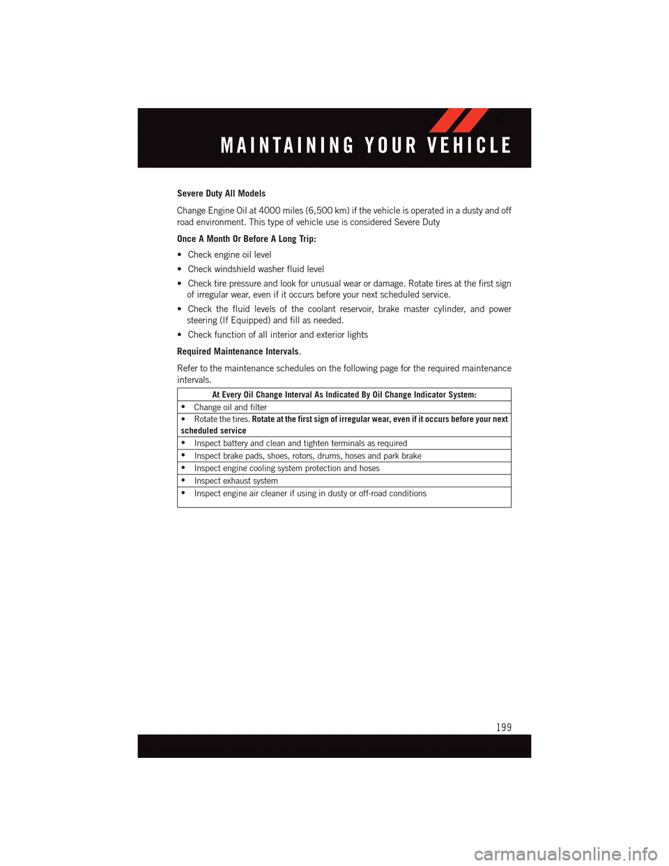 DODGE CHARGER 2015 7.G Owners Manual Severe Duty All Models
Change Engine Oil at 4000 miles (6,500 km) if the vehicle is operated in a dusty and off
road environment. This type of vehicle use is considered Severe Duty
Once A Month Or Bef DODGE CHARGER 2015 7.G Owners Manual Severe Duty All Models
Change Engine Oil at 4000 miles (6,500 km) if the vehicle is operated in a dusty and off
road environment. This type of vehicle use is considered Severe Duty
Once A Month Or Bef
