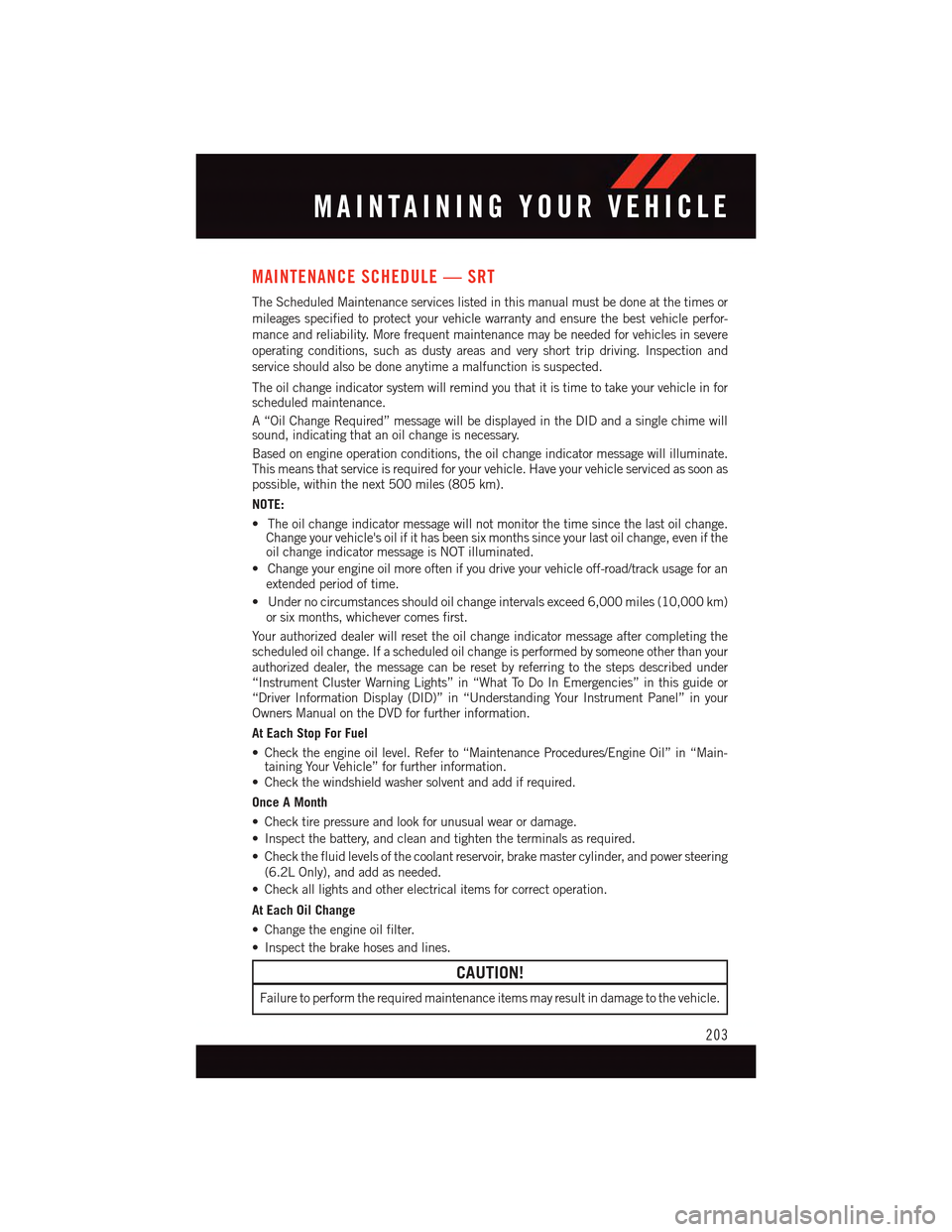 DODGE CHARGER 2015 7.G Owners Manual MAINTENANCE SCHEDULE — SRT
The Scheduled Maintenance services listed in this manual must be done at the times or
mileages specified to protect your vehicle warranty and ensure the best vehicle perfo DODGE CHARGER 2015 7.G Owners Manual MAINTENANCE SCHEDULE — SRT
The Scheduled Maintenance services listed in this manual must be done at the times or
mileages specified to protect your vehicle warranty and ensure the best vehicle perfo