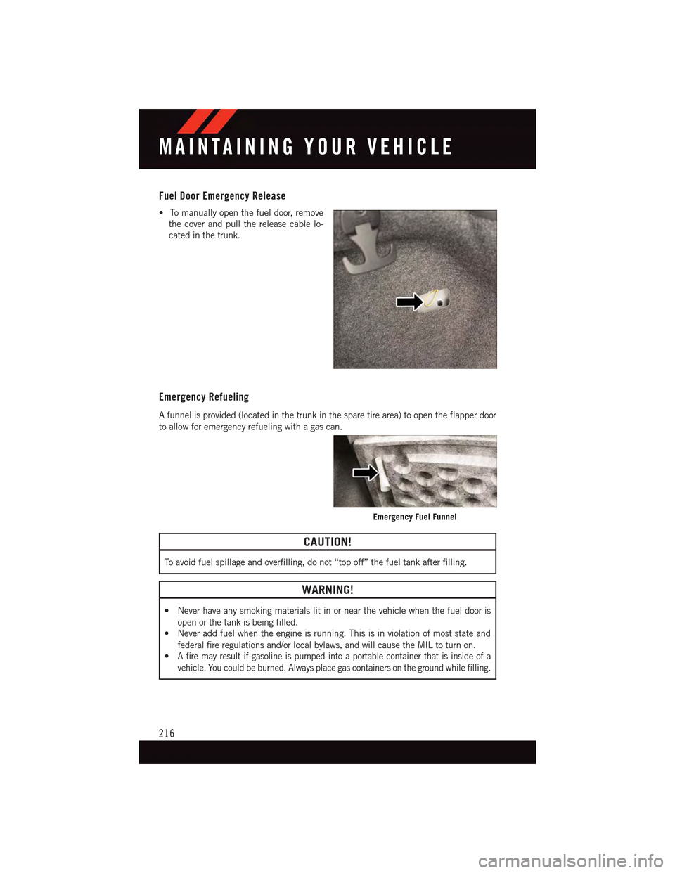 DODGE CHARGER 2015 7.G User Guide Fuel Door Emergency Release
•Tomanuallyopenthefueldoor,remove
the cover and pull the release cable lo-
cated in the trunk.
Emergency Refueling
Afunnelisprovided(locatedinthetrunkinthesparetirearea)t DODGE CHARGER 2015 7.G User Guide Fuel Door Emergency Release
•Tomanuallyopenthefueldoor,remove
the cover and pull the release cable lo-
cated in the trunk.
Emergency Refueling
Afunnelisprovided(locatedinthetrunkinthesparetirearea)t