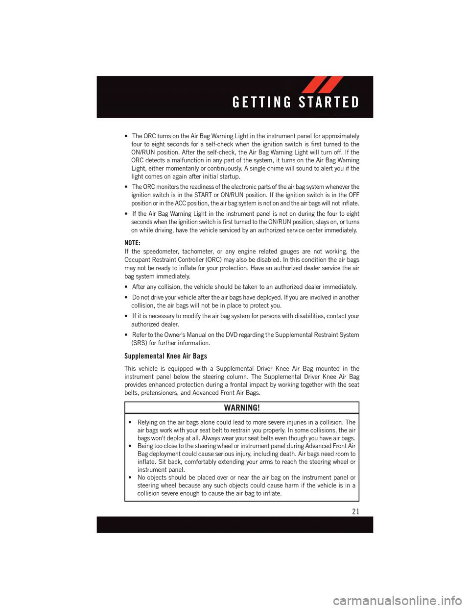 DODGE CHARGER 2015 7.G User Guide •TheORCturnsontheAirBagWarningLightintheinstrumentpanelforapproximately
four to eight seconds for a self-check when the ignition switch is first turned to the
ON/RUN position. After the self-check, DODGE CHARGER 2015 7.G User Guide •TheORCturnsontheAirBagWarningLightintheinstrumentpanelforapproximately
four to eight seconds for a self-check when the ignition switch is first turned to the
ON/RUN position. After the self-check,