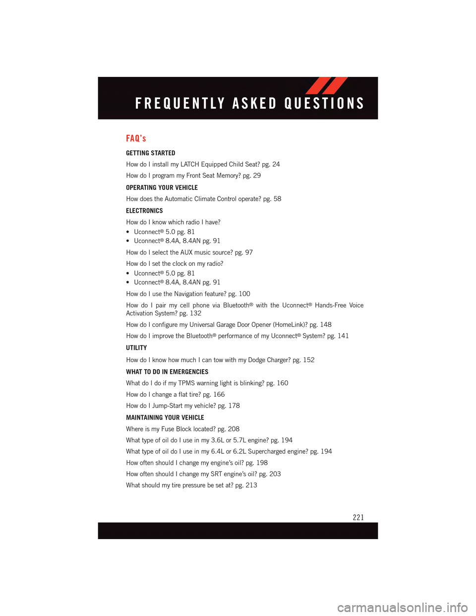 DODGE CHARGER 2015 7.G User Guide FAQ’s
GETTING STARTED
How do I install my LATCH Equipped Child Seat? pg. 24
How do I program my Front Seat Memory? pg. 29
OPERATING YOUR VEHICLE
How does the Automatic Climate Control operate? pg. 5 DODGE CHARGER 2015 7.G User Guide FAQ’s
GETTING STARTED
How do I install my LATCH Equipped Child Seat? pg. 24
How do I program my Front Seat Memory? pg. 29
OPERATING YOUR VEHICLE
How does the Automatic Climate Control operate? pg. 5