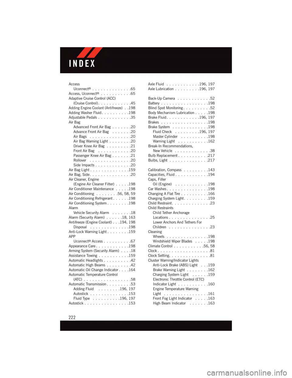 DODGE CHARGER 2015 7.G User Guide AccessUconnect®..............65Access, Uconnect®...........65Adaptive Cruise Control (ACC)(Cruise Control) . . . . . . . . . . . .45Adding Engine Coolant (Antifreeze)..198Adding Washer Fluid........ DODGE CHARGER 2015 7.G User Guide AccessUconnect®..............65Access, Uconnect®...........65Adaptive Cruise Control (ACC)(Cruise Control) . . . . . . . . . . . .45Adding Engine Coolant (Antifreeze)..198Adding Washer Fluid........