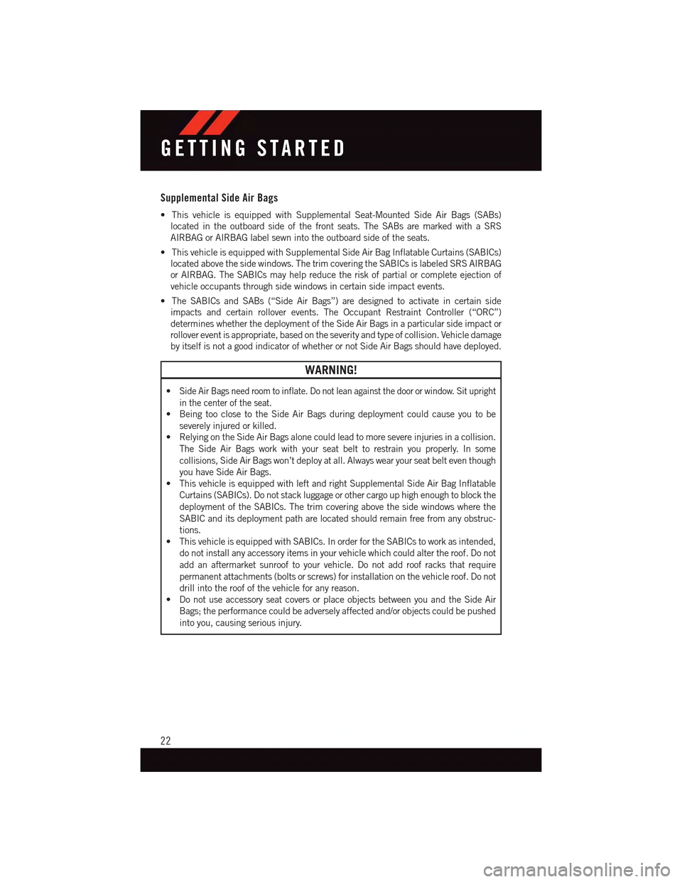DODGE CHARGER 2015 7.G User Guide Supplemental Side Air Bags
•ThisvehicleisequippedwithSupplementalSeat-MountedSideAirBags(SABs)
located in the outboard side of the front seats. The SABs are marked with a SRS
AIRBAG or AIRBAG label 