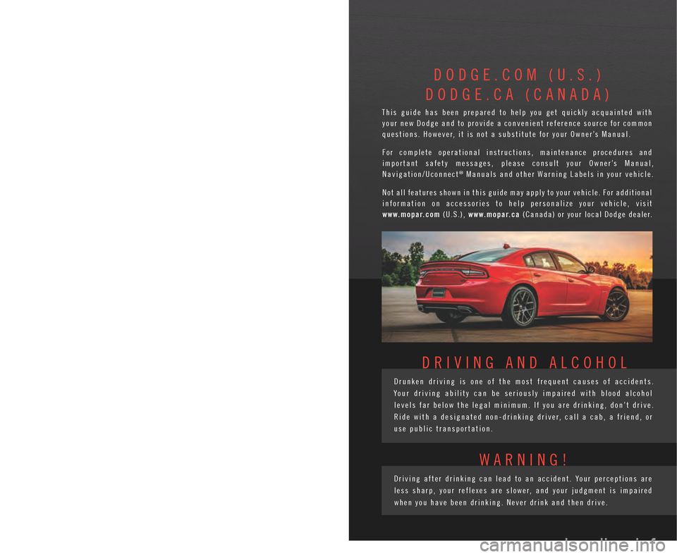 DODGE CHARGER 2015 7.G User Guide T h e   d r i v e r ’ s   p r i m a r y   r e s p o n s i b i l i t y 
i s   t h e   s a f e   o p e r a t i o n   o f   t h e 
v e h i c l e .   D r i v i n g   w h i l e   d i s t r a c t e d 
c a