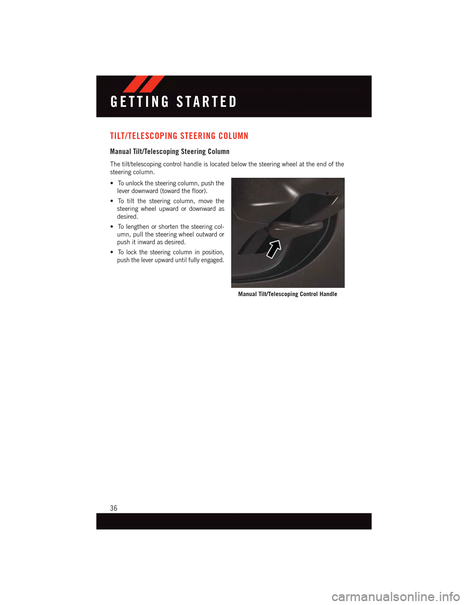 DODGE CHARGER 2015 7.G User Guide TILT/TELESCOPING STEERING COLUMN
Manual Tilt/Telescoping Steering Column
The tilt/telescoping control handle is located below the steering wheel at the end of the
steering column.
•Tounlockthesteeri
