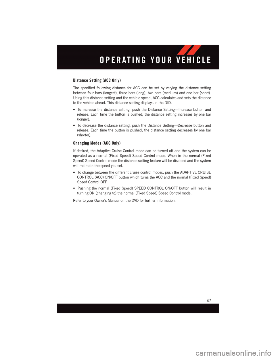 DODGE CHARGER 2015 7.G Service Manual Distance Setting (ACC Only)
The specified following distance for ACC can be set by varying the distance setting
between four bars (longest), three bars (long), two bars (medium) and one bar (short).
U DODGE CHARGER 2015 7.G Service Manual Distance Setting (ACC Only)
The specified following distance for ACC can be set by varying the distance setting
between four bars (longest), three bars (long), two bars (medium) and one bar (short).
U