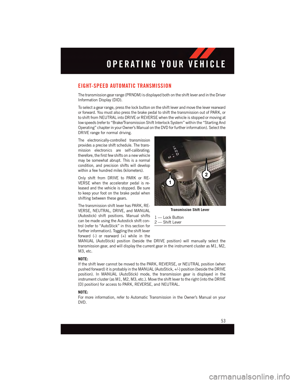 DODGE CHARGER 2015 7.G Workshop Manual EIGHT-SPEED AUTOMATIC TRANSMISSION
The transmission gear range (PRNDM) is displayed both on the shift lever and in the Driver
Information Display (DID).
To s e l e c t a g e a r r a n g e , p r e s s DODGE CHARGER 2015 7.G Workshop Manual EIGHT-SPEED AUTOMATIC TRANSMISSION
The transmission gear range (PRNDM) is displayed both on the shift lever and in the Driver
Information Display (DID).
To s e l e c t a g e a r r a n g e , p r e s s