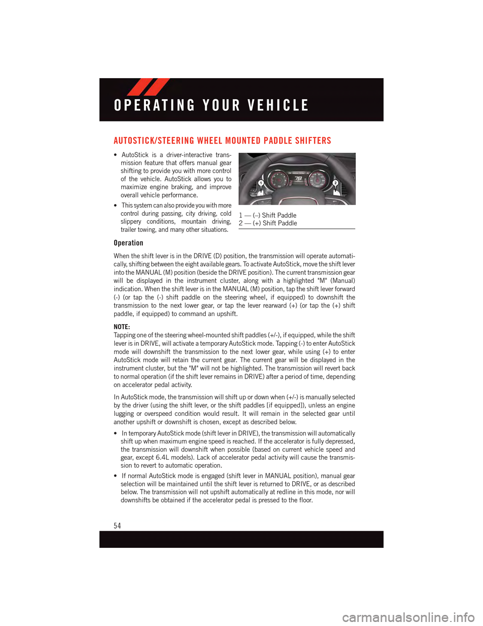 DODGE CHARGER 2015 7.G Workshop Manual AUTOSTICK/STEERING WHEEL MOUNTED PADDLE SHIFTERS
•AutoStickisadriver-interactivetrans-
mission feature that offers manual gear
shifting to provide you with more control
of the vehicle. AutoStick all DODGE CHARGER 2015 7.G Workshop Manual AUTOSTICK/STEERING WHEEL MOUNTED PADDLE SHIFTERS
•AutoStickisadriver-interactivetrans-
mission feature that offers manual gear
shifting to provide you with more control
of the vehicle. AutoStick all