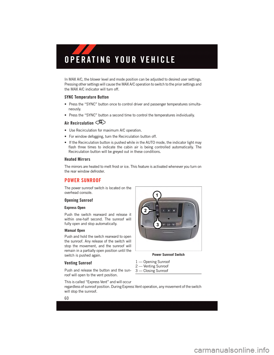 DODGE CHARGER 2015 7.G Repair Manual In MAX A/C, the blower level and mode position can be adjusted to desired user settings.
Pressing other settings will cause the MAX A/C operation to switch to the prior settings and
the MAX A/C indica DODGE CHARGER 2015 7.G Repair Manual In MAX A/C, the blower level and mode position can be adjusted to desired user settings.
Pressing other settings will cause the MAX A/C operation to switch to the prior settings and
the MAX A/C indica