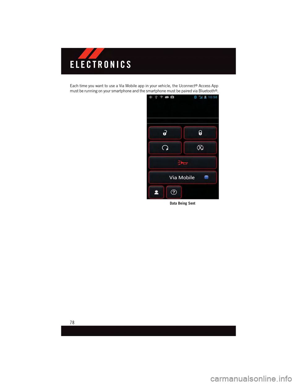 DODGE CHARGER 2015 7.G Manual PDF Each time you want to use a Via Mobile app in your vehicle, the Uconnect®Access App
must be running on your smartphone and the smartphone must be paired via Bluetooth®.
Data Being Sent
ELECTRONICS
7 DODGE CHARGER 2015 7.G Manual PDF Each time you want to use a Via Mobile app in your vehicle, the Uconnect®Access App
must be running on your smartphone and the smartphone must be paired via Bluetooth®.
Data Being Sent
ELECTRONICS
7