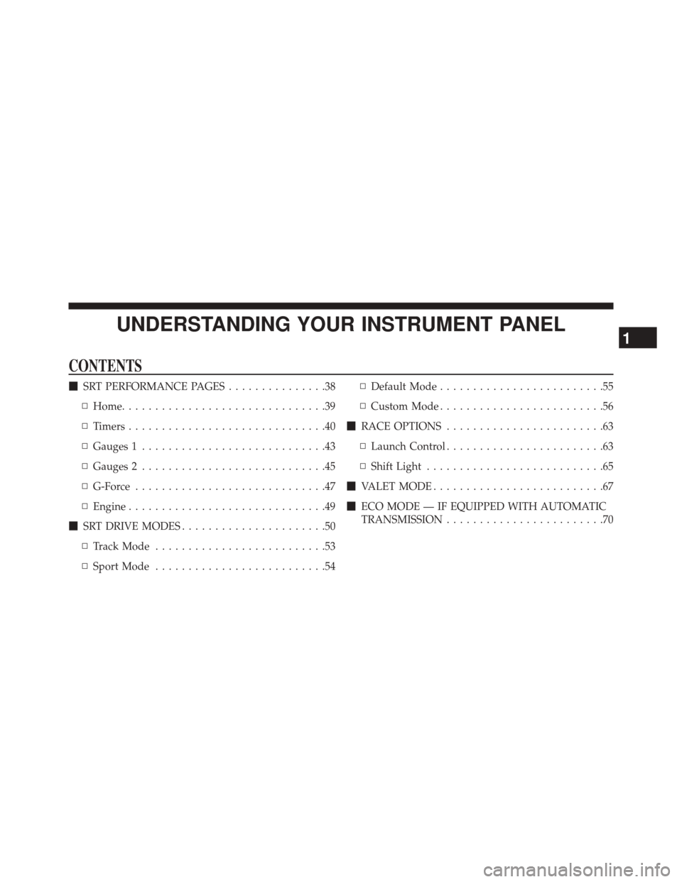 DODGE CHARGER 2016 7.G Drive Modes Manual UNDERSTANDING YOUR INSTRUMENT PANEL
CONTENTS
SRT PERFORMANCE PAGES ...............38
▫ Home ...............................39
▫ Timers ..............................40
▫ Gauges 1 ..............
