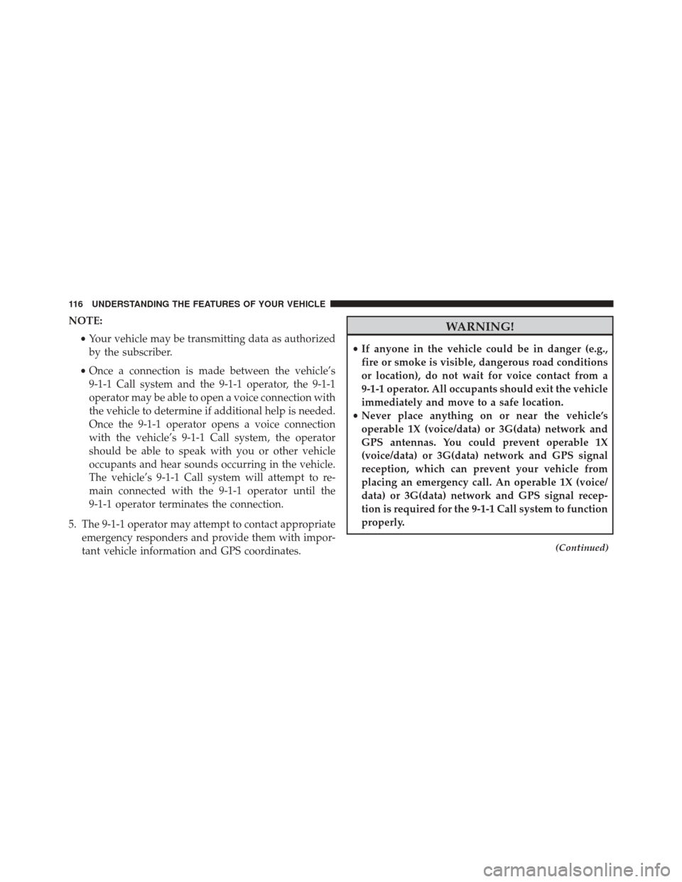 DODGE CHARGER 2016 7.G Owners Manual NOTE:•Your vehicle may be transmitting data as authorized
by the subscriber.
• Once a connection is made between the vehicle’s
9-1-1 Call system and the 9-1-1 operator, the 9-1-1
operator may be