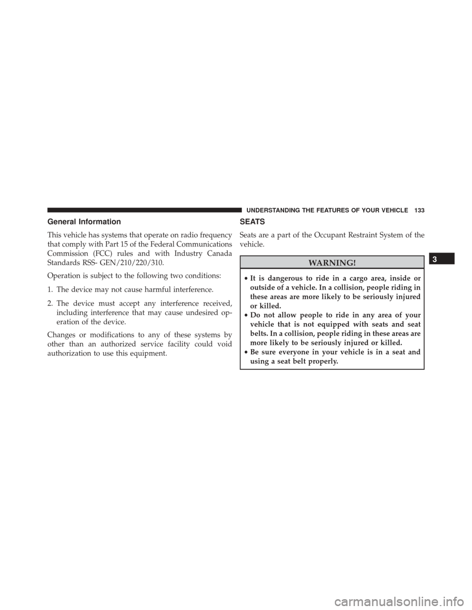DODGE CHARGER 2016 7.G Owners Manual General Information
This vehicle has systems that operate on radio frequency
that comply with Part 15 of the Federal Communications
Commission (FCC) rules and with Industry Canada
Standards RSS- GEN/2