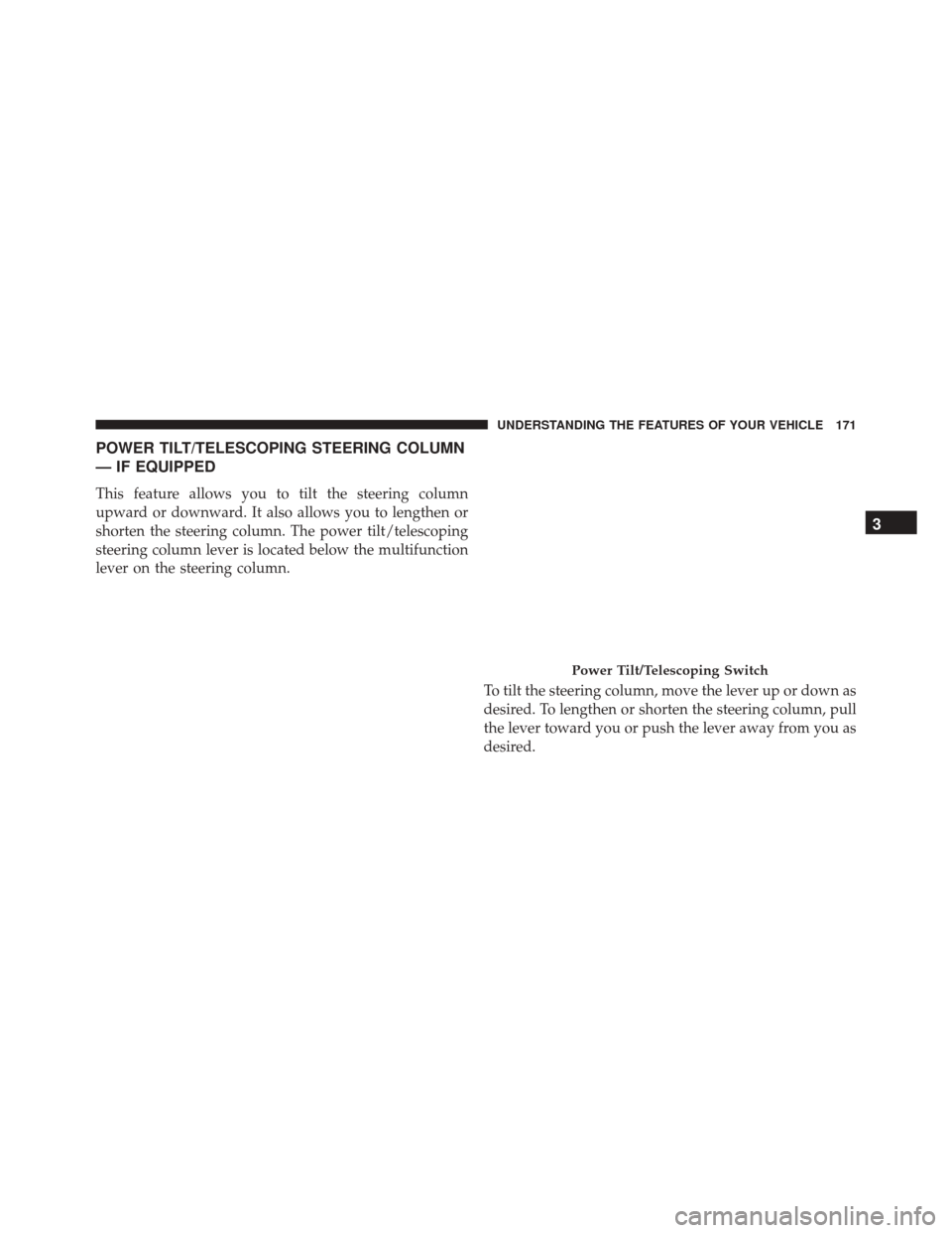 DODGE CHARGER 2016 7.G Owners Manual POWER TILT/TELESCOPING STEERING COLUMN
— IF EQUIPPED
This feature allows you to tilt the steering column
upward or downward. It also allows you to lengthen or
shorten the steering column. The power 