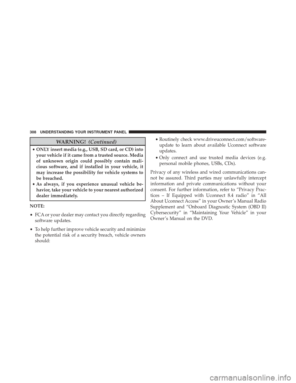 DODGE CHARGER 2016 7.G Owners Manual WARNING!(Continued)
•ONLY insert media (e.g., USB, SD card, or CD) into
your vehicle if it came from a trusted source. Media
of unknown origin could possibly contain mali-
cious software, and if ins DODGE CHARGER 2016 7.G Owners Manual WARNING!(Continued)
•ONLY insert media (e.g., USB, SD card, or CD) into
your vehicle if it came from a trusted source. Media
of unknown origin could possibly contain mali-
cious software, and if ins