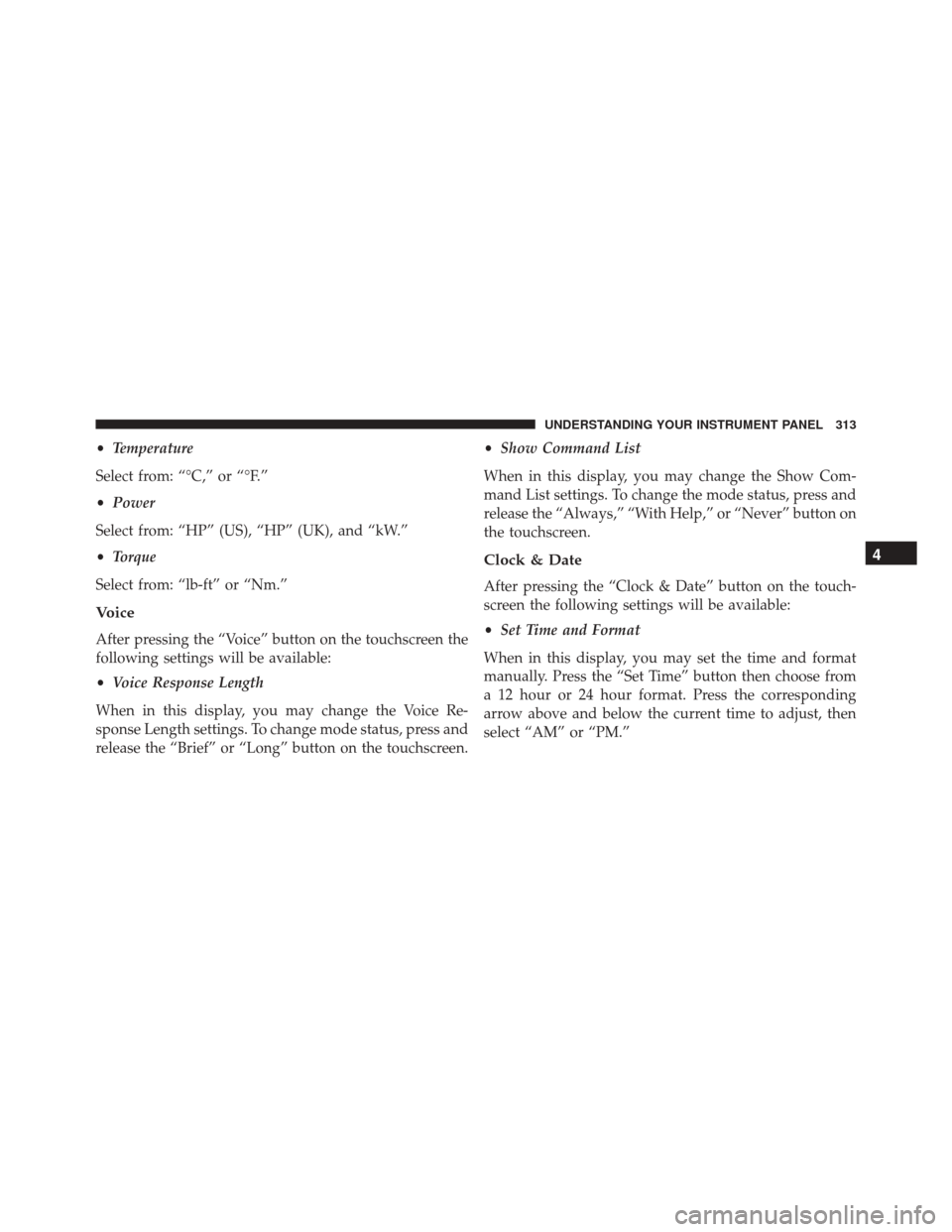 DODGE CHARGER 2016 7.G Owners Manual •Temperature
Select from: “°C,” or “°F.”
• Power
Select from: “HP” (US), “HP” (UK), and “kW.”
• Torque
Select from: “lb-ft” or “Nm.”
Voice
After pressing the “Voi DODGE CHARGER 2016 7.G Owners Manual •Temperature
Select from: “°C,” or “°F.”
• Power
Select from: “HP” (US), “HP” (UK), and “kW.”
• Torque
Select from: “lb-ft” or “Nm.”
Voice
After pressing the “Voi