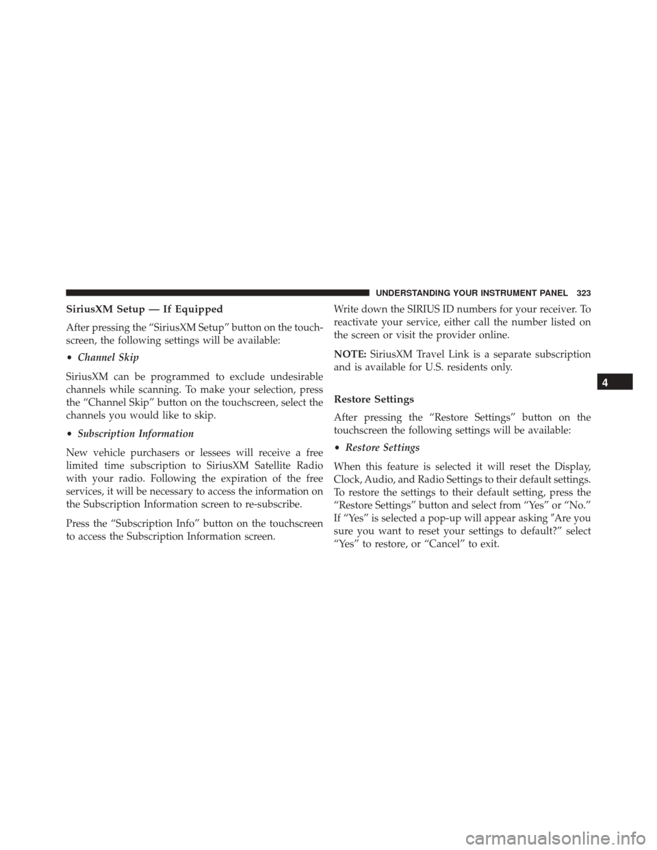 DODGE CHARGER 2016 7.G Owners Manual SiriusXM Setup — If Equipped
After pressing the “SiriusXM Setup” button on the touch-
screen, the following settings will be available:
•Channel Skip
SiriusXM can be programmed to exclude unde