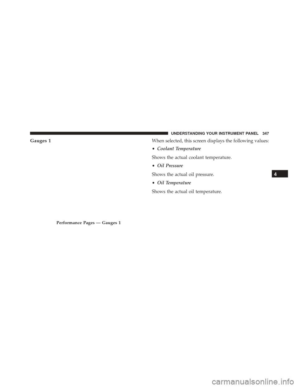 DODGE CHARGER 2016 7.G Owners Manual Gauges 1When selected, this screen displays the following values:
•Coolant Temperature
Shows the actual coolant temperature.
• Oil Pressure
Shows the actual oil pressure.
• Oil Temperature
Shows