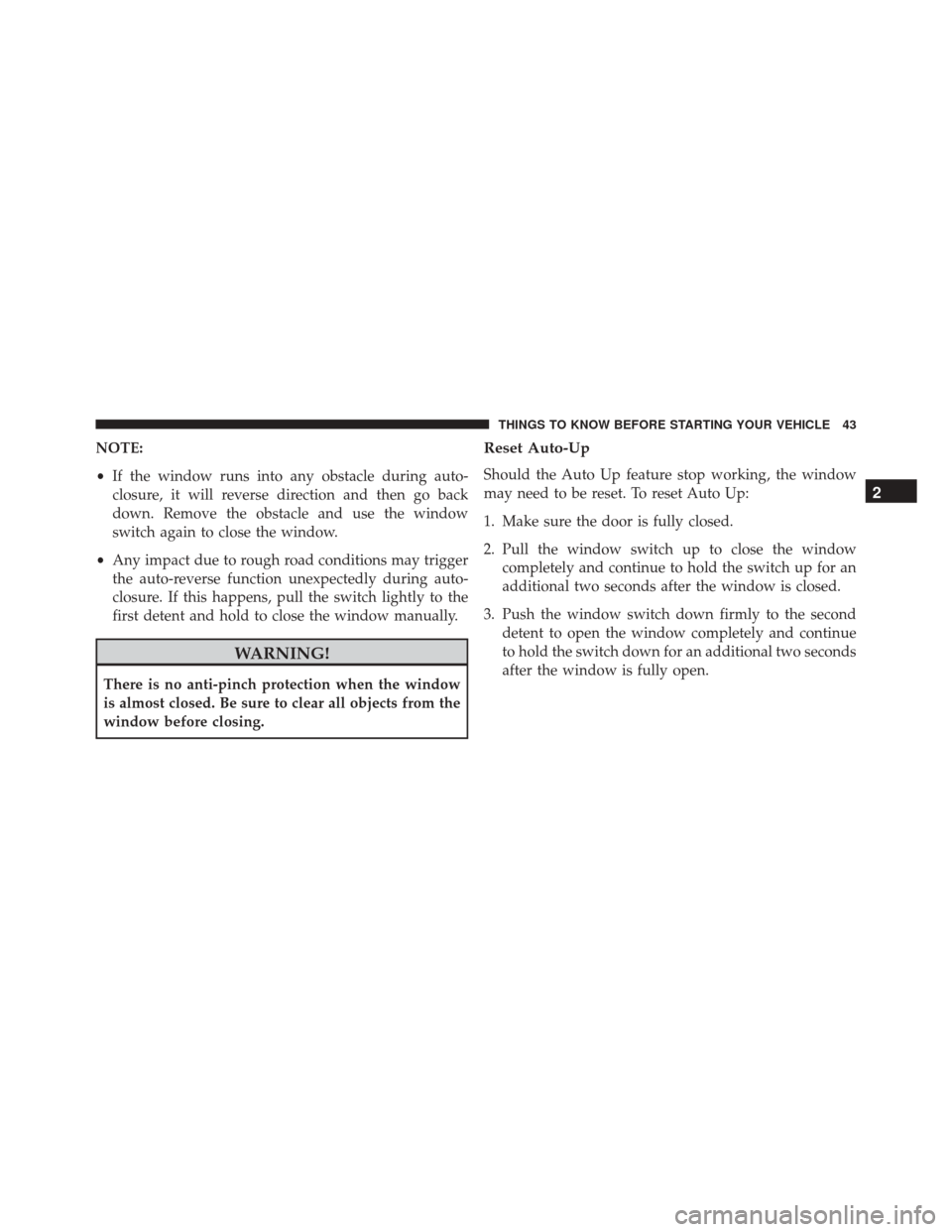 DODGE CHARGER 2016 7.G Service Manual NOTE:
•If the window runs into any obstacle during auto-
closure, it will reverse direction and then go back
down. Remove the obstacle and use the window
switch again to close the window.
• Any im