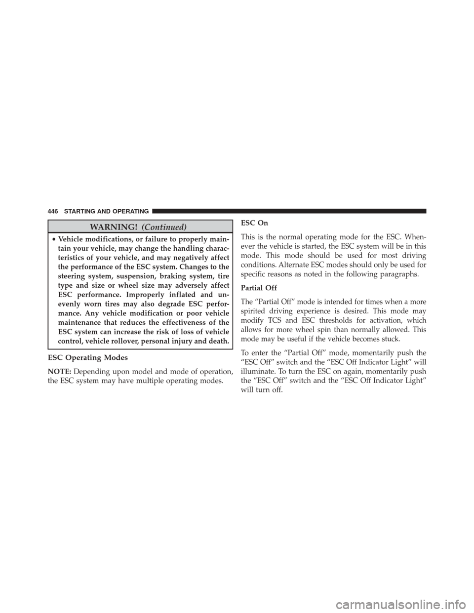 DODGE CHARGER 2016 7.G Owners Manual WARNING!(Continued)
•Vehicle modifications, or failure to properly main-
tain your vehicle, may change the handling charac-
teristics of your vehicle, and may negatively affect
the performance of th