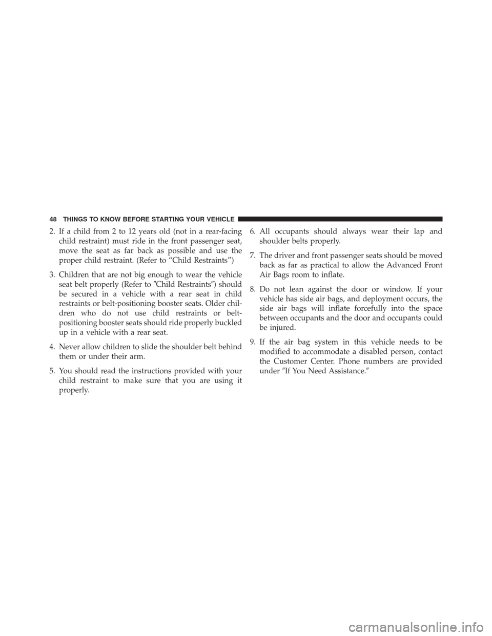 DODGE CHARGER 2016 7.G Service Manual 2. If a child from 2 to 12 years old (not in a rear-facingchild restraint) must ride in the front passenger seat,
move the seat as far back as possible and use the
proper child restraint. (Refer to 