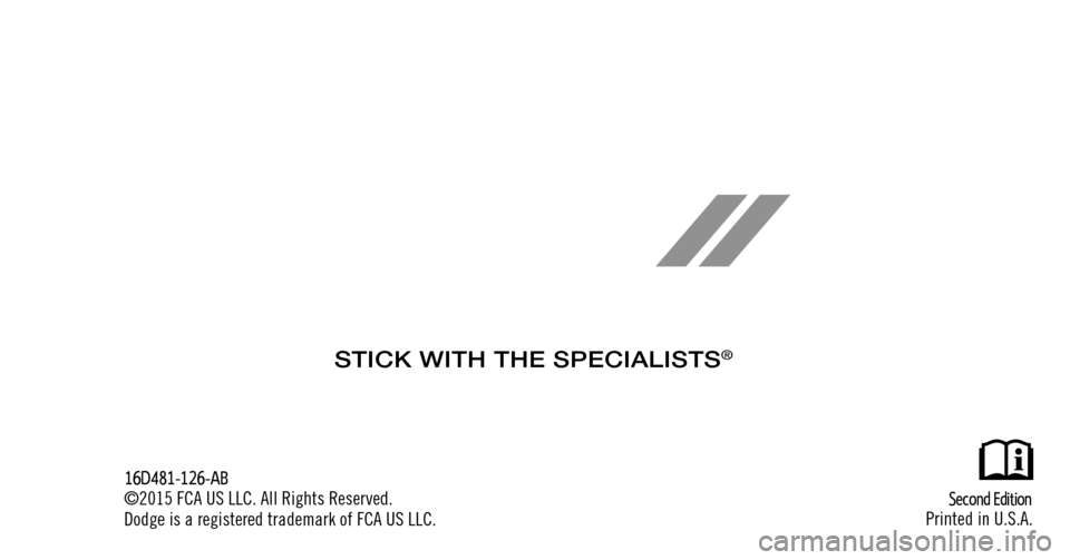 DODGE CHARGER 2016 7.G Owners Manual  First  Edition
Printed in U.S.A.
16JC49-126-AA
©2015 FCA US LLC. All Rights Reserved.
Dodge is a registered trademark of FCA US LLC.
STICK WITH THE SPECIALISTS® 