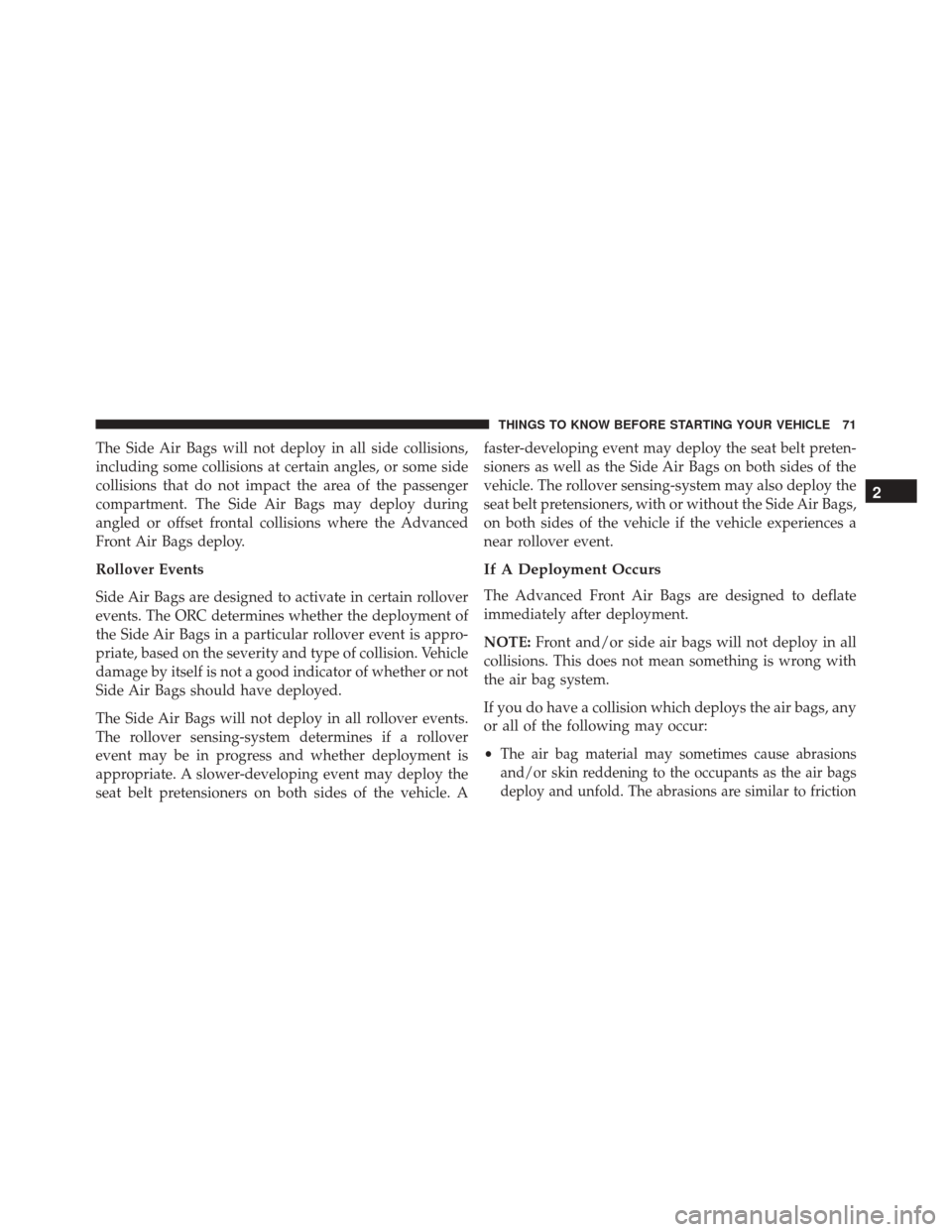 DODGE CHARGER 2016 7.G Manual PDF The Side Air Bags will not deploy in all side collisions,
including some collisions at certain angles, or some side
collisions that do not impact the area of the passenger
compartment. The Side Air Ba