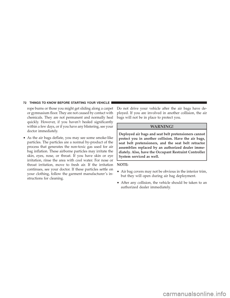 DODGE CHARGER 2016 7.G Manual PDF rope burns or those you might get sliding along a carpet
or gymnasium floor. They are not caused by contact with
chemicals. They are not permanent and normally heal
quickly. However, if you haven’t 