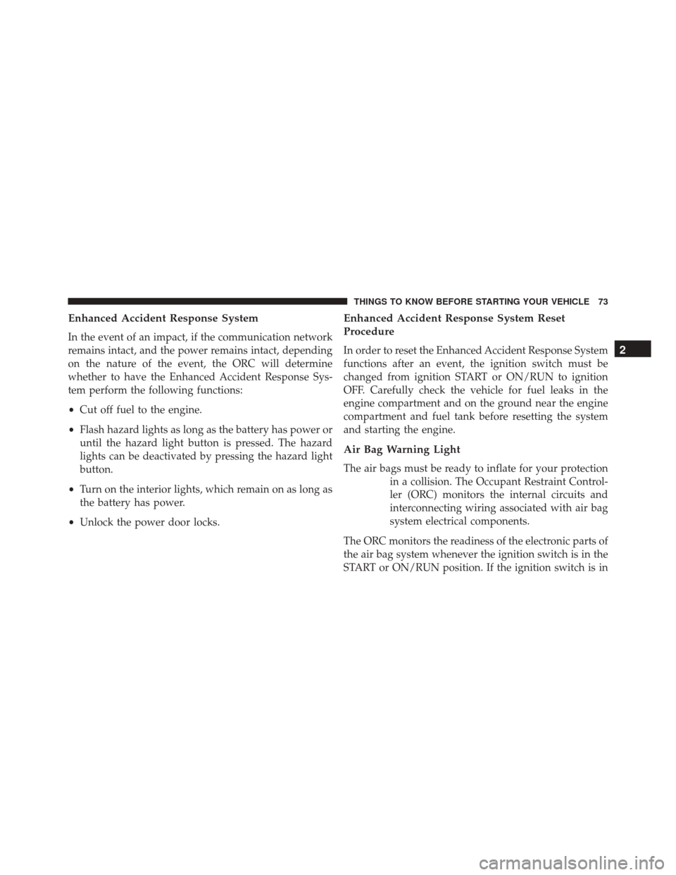 DODGE CHARGER 2016 7.G Manual PDF Enhanced Accident Response System
In the event of an impact, if the communication network
remains intact, and the power remains intact, depending
on the nature of the event, the ORC will determine
whe