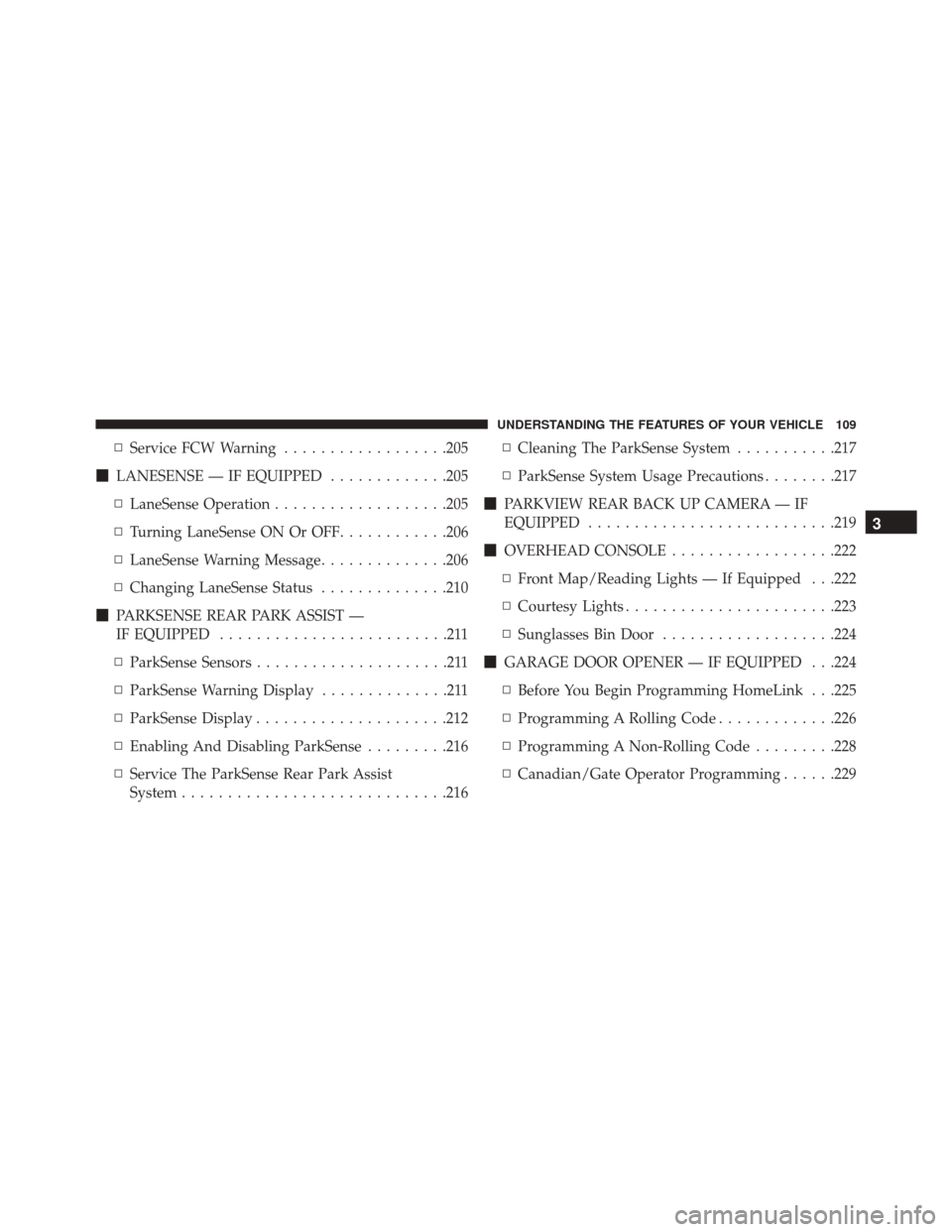DODGE CHARGER SRT 2016 7.G Owners Manual ▫Service FCW Warning ..................205
 LANESENSE — IF EQUIPPED .............205
▫ LaneSense Operation ...................205
▫ Turning LaneSense ON Or OFF ............206
▫ LaneSense W