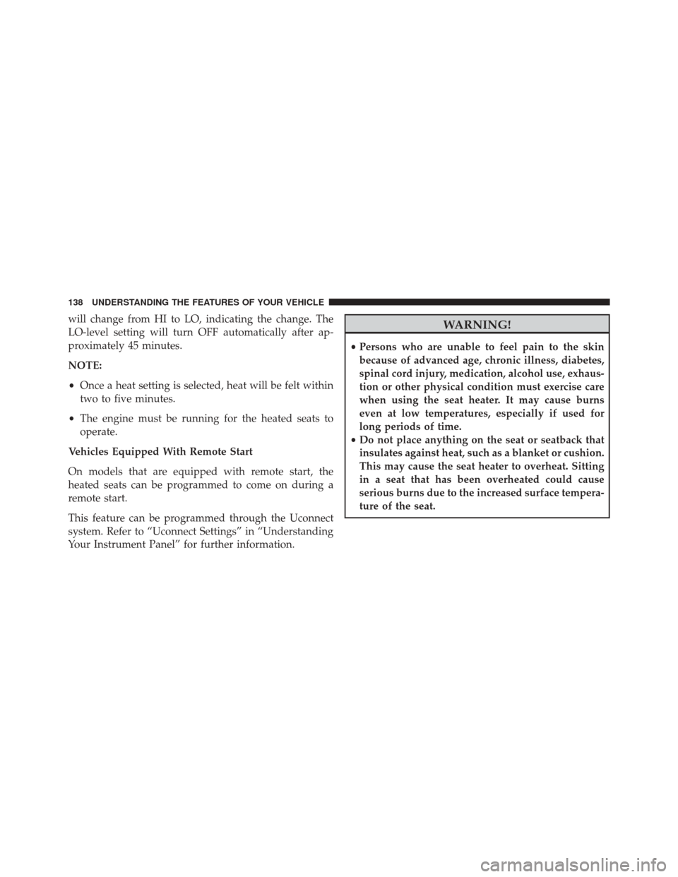 DODGE CHARGER SRT 2016 7.G Owners Manual will change from HI to LO, indicating the change. The
LO-level setting will turn OFF automatically after ap-
proximately 45 minutes.
NOTE:
•Once a heat setting is selected, heat will be felt within
