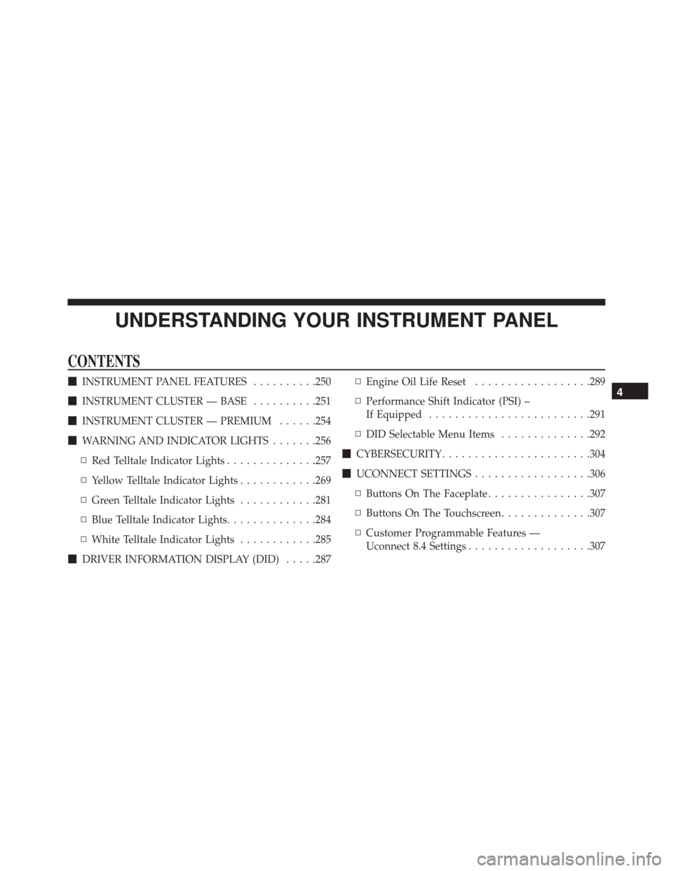 DODGE CHARGER SRT 2016 7.G Owners Manual UNDERSTANDING YOUR INSTRUMENT PANEL
CONTENTS
INSTRUMENT PANEL FEATURES ..........250
 INSTRUMENT CLUSTER — BASE ..........251
 INSTRUMENT CLUSTER — PREMIUM ......254
 WARNING AND INDICATOR LIG