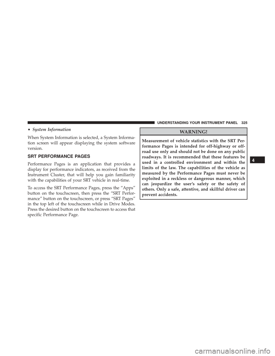 DODGE CHARGER SRT 2016 7.G Owners Manual •System Information
When System Information is selected, a System Informa-
tion screen will appear displaying the system software
version.
SRT PERFORMANCE PAGES
Performance Pages is an application t
