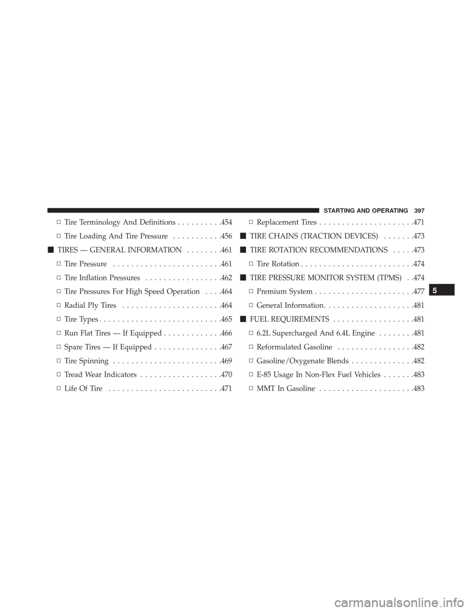 DODGE CHARGER SRT 2016 7.G Owners Manual ▫Tire Terminology And Definitions ..........454
▫ Tire Loading And Tire Pressure ...........456
 TIRES — GENERAL INFORMATION ........461
▫ Tire Pressure ....................... .461
▫ Tire 