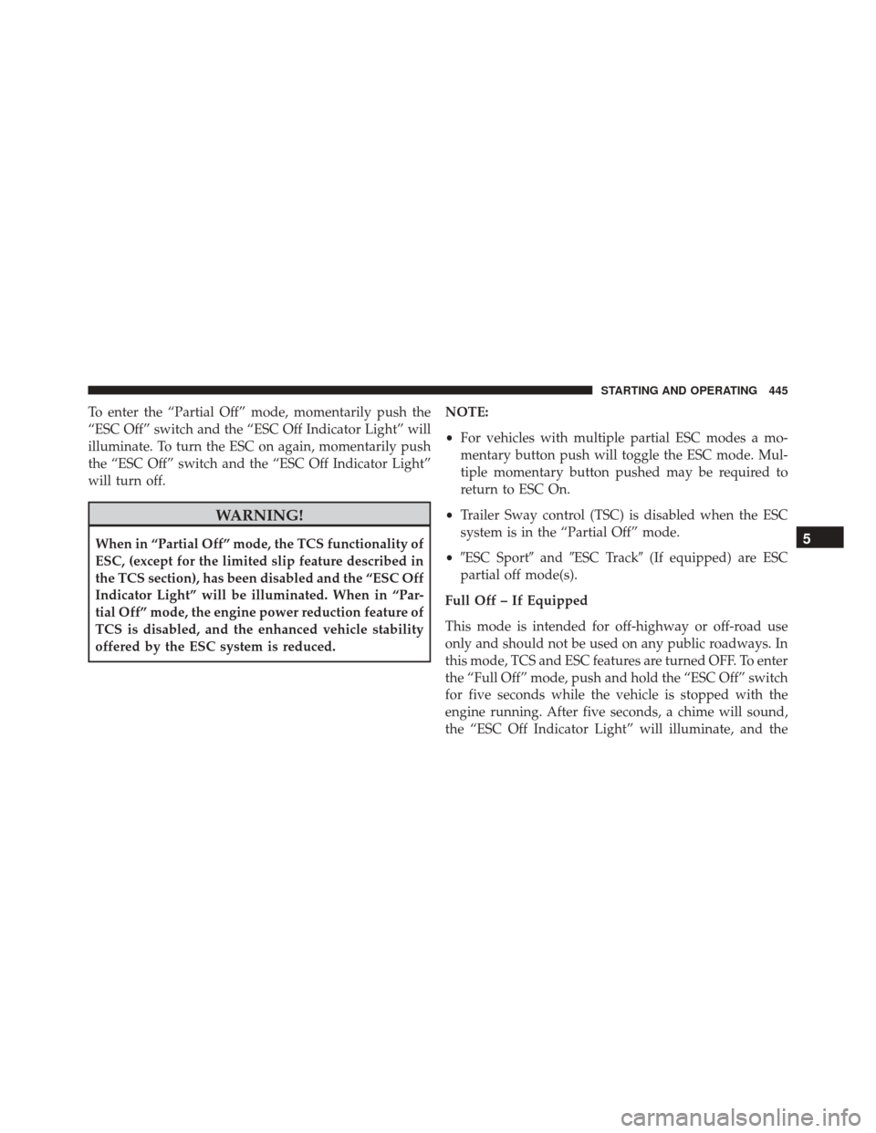 DODGE CHARGER SRT 2016 7.G Owners Manual To enter the “Partial Off” mode, momentarily push the
“ESC Off” switch and the “ESC Off Indicator Light” will
illuminate. To turn the ESC on again, momentarily push
the “ESC Off” switc