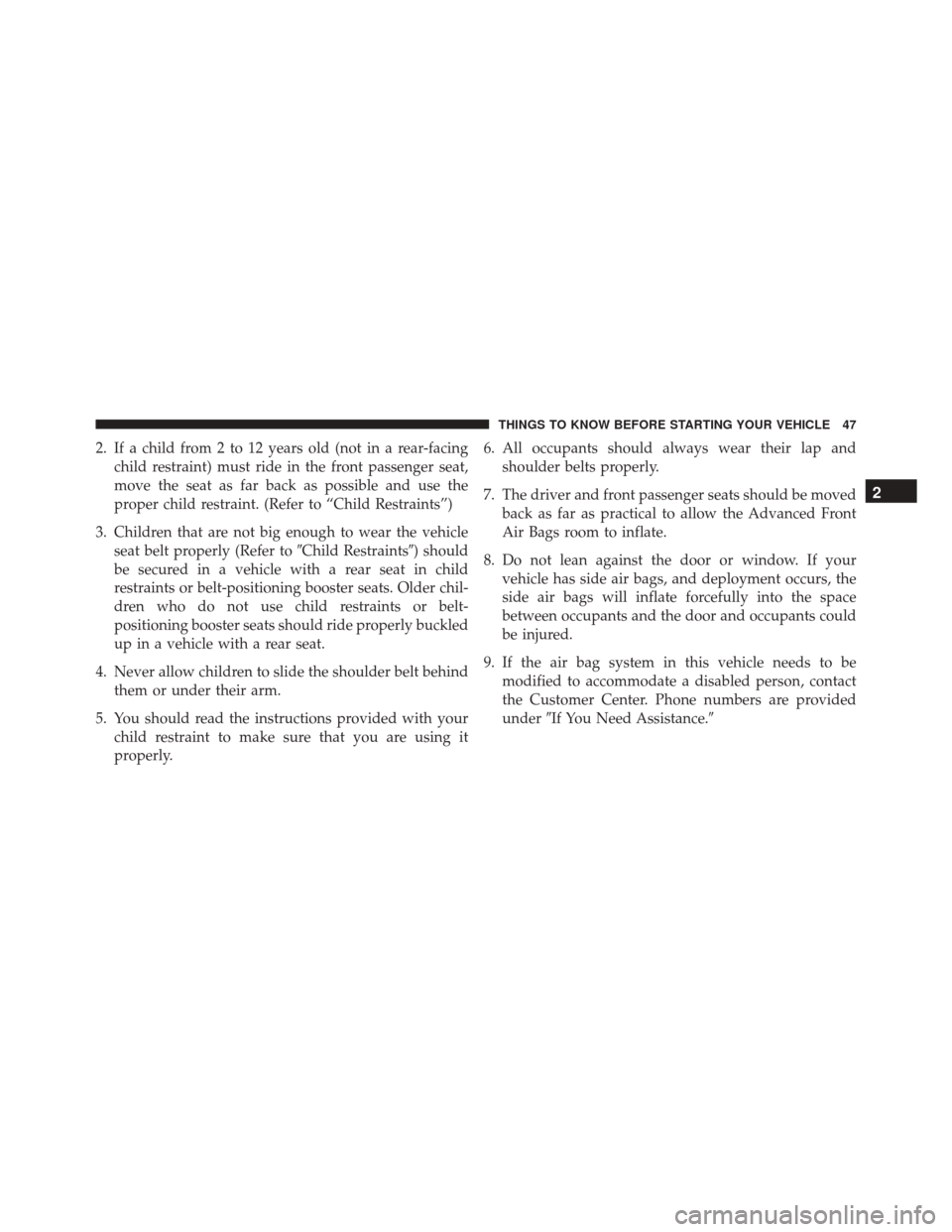 DODGE CHARGER SRT 2016 7.G Service Manual 2. If a child from 2 to 12 years old (not in a rear-facingchild restraint) must ride in the front passenger seat,
move the seat as far back as possible and use the
proper child restraint. (Refer to DODGE CHARGER SRT 2016 7.G Service Manual 2. If a child from 2 to 12 years old (not in a rear-facingchild restraint) must ride in the front passenger seat,
move the seat as far back as possible and use the
proper child restraint. (Refer to