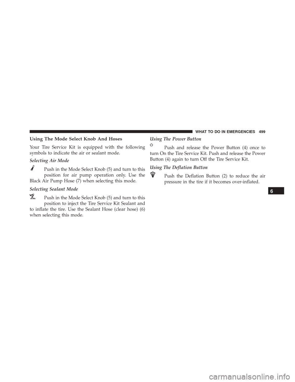 DODGE CHARGER SRT 2016 7.G Owners Manual Using The Mode Select Knob And Hoses
Your Tire Service Kit is equipped with the following
symbols to indicate the air or sealant mode.
Selecting Air ModePush in the Mode Select Knob (5) and turn to th
