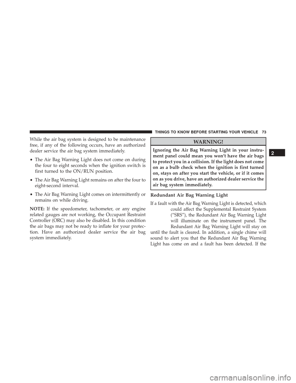 DODGE CHARGER SRT 2016 7.G Manual PDF While the air bag system is designed to be maintenance
free, if any of the following occurs, have an authorized
dealer service the air bag system immediately.
•The Air Bag Warning Light does not com