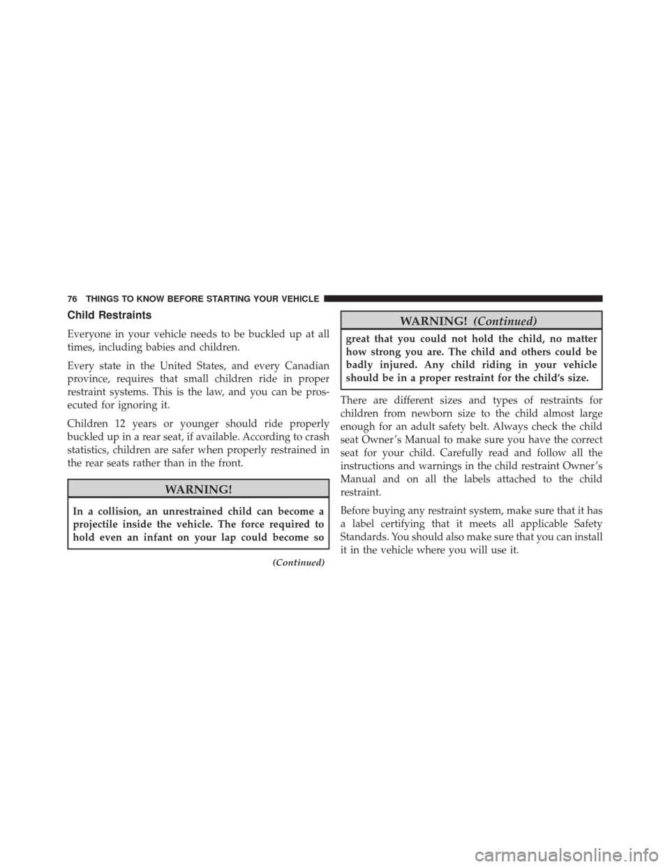 DODGE CHARGER SRT 2016 7.G Manual PDF Child Restraints
Everyone in your vehicle needs to be buckled up at all
times, including babies and children.
Every state in the United States, and every Canadian
province, requires that small childre